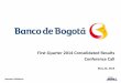 First Quarter 2014 Consolidated Results Conference Call · First Quarter 2014 Consolidated Results Conference Call May 23, 2014 Investor Relations . 2 Disclaimer Banco de Bogotá