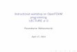 Instructional workshop on OpenFOAM programming LECTURE # 0 · I Broad overview of OpenFOAM library and data-strucutres I Hands on experience writing codes using the library I Basics