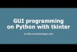 GUI programming on Python with tkinter · What is tkinter? "Tkinter is Python's defacto standard GUI (Graphical User Interface) package. It is a thin objectoriented layer