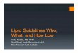 Lipid Guidelines Who, What, and How 4-26-18 · Lipid Guidelines Who, What, and How Low Anita Ralstin, MS, CNP Next Step Health Consultant, LLC New Mexico Heart Institute