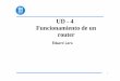 INTERNET - UD4 - Funcionamiento Router - UD4 - Funcionamiento... · 4 1. FUNCIONALIDADES DE UN ROUTER Conmutación o forwarding:El router recibe un paquete por una interfaz (desencapsulación)