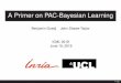 A Primer on PAC-Bayesian Learning10-09-15)-10-09-15-4338-a_primer_on.pdf · A Primer on PAC-Bayesian Learning Benjamin Guedj John Shawe-Taylor ICML 2019 June 10, 2019 1 65