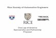 Rice Society of Automotive Engineers · Advertising – your logos and associated advertising material displayed on the car, on the driver’s racing suits, and on the casual wear