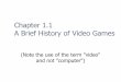 Chapter 1.1 A Brief History of Video Games - Brooklyn College · A Brief History of Video Games (Note the use of the term "video" and not "computer") 2 The First Video Games William