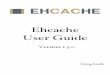 Ehcache User Guide · 6.4 Creating a new cache with custom parameters . . . . . . . . . . . . . . . . . . . . . . . . 43 6.5 Registering CacheStatistics in an MBeanServer 