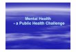 Mental Health - a Public Health Challenge - Elitegyetemsemmelweis.hu/nepegeszsegtan/files/2014/12/1415_I_12_mental_heatlh.pdf · What is a mental health? Absence of mental illness