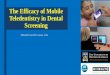 The Efficacy of Mobile Teledentistry in Dental Screening · The Efficacy of Mobile Teledentistry in Dental Screening. The Problem Despite progress in oral health in the past decades,