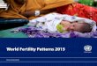World Fertility Patterns 2015 - un.org · World ertility atterns 2015 7 Shifts over time in the top ten lowest and highest fertility countries or areas The increasing concentration
