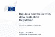 Big Data and the New EU Data Protection Regulation (GDPR) · Big data and the new EU data protection Regulation The role of Big Data in Healthcare Sophie LOUVEAUX London 14-15 November