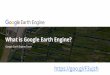 What is Google Earth Engine? - NASA Arset · What is Google Earth Engine? Google Earth Engine Team
