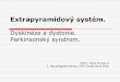 Extrapyramidový systém. Dyskinéze a dystonie. Parkinsonský ... · Extrapyramidový systém. Dyskinéze a dystonie. Parkinsonský syndrom. MUDr. Klára Musilová I. Neurologická