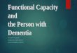 Functional Capacity and the Person with Dementia · Noli me tangere (do not touch me) Unlawful for a doctor to examine/treat/operate on a patient without their consent Consent is