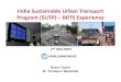 India Sustainable Urban Transport Program (SUTP) –BRTS ... · India Sustainable Urban Transport Program (SUTP) –BRTS Experience Nupur Gupta Sr. Transport Specialist 2nd ASIA BRTS