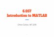 6.057 Introduction to MATLAB - ocw.mit.edu · Exercise: Indexing. When willyou know 50%of MATLAB? First, find the index where knowledgeVecis closest to 0.5. Mathematically, what you