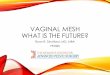 VAGINAL MESH WHAT IS THE FUTURE? - wesley ob/gyn 2013.pdf · VAGINAL MESH WHAT IS THE FUTURE? Ryan R. Stratford, MD, MBA FPMRS . CONFLICTS OF INTEREST American Urogynecologic Society