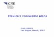 Mexico’s renewable plans · Installed Capacity, MW Previous permits 556 MW 1.0% Cogeneration 1,510 MW 2.8% Exports 1,330 MW 2.4% Self supply 3,930 MW 7.2% Comisión Federal de Electricidad