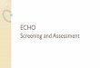 ECHO: Screening and Assessment...Identifying possible substance use disorders and/or mental health disorders Save the patient and physician time, distress and money throughout the