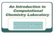 An Introduction to Computational Chemistry Laboratoryephraim/CCL_intro_lecture.pdf · similar properties) calculation ... wedding ring to the lead battery in your car ‘…cars start