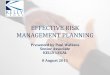 EFFECTIVE RISK MANAGEMENT PLANNING - Kelly Legal · AS/NZS ISO 31000:2009 • In 2009, Standards Australia introduced AS/NZ ISO 3100:2009 Risk Management – Principles and Guidelines