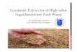 Enzymatic Extraction of High-value Ingredients from …...Enzymatic Extraction of High-value Ingredients from Food Waste Dr. Amit Kumar Jaiswal Prof. Nissreen Abu-Ghannam School of