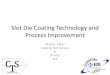 Slot Die Coating Technology and Process Improvement · Slot Die Coating Technology and Process Improvement Mark D. Miller BJ Kays Extrusion Dies Industries 911 Kurth Road Chippewa