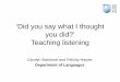 ‘Did you say what I thought you did?’ Teaching listening World 2014... · PDF file ‘Did you say what I thought you did?’ Teaching listening . Carolyn Batstone and Felicity