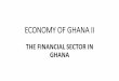 ECONOMY OF GHANA II - WordPress.com...economy. ECON 216_Economy of Ghana 2 Lecture Material by Dr. Emmanuel Codjoe 8 THE FINANCIAL SECTOR IN GHANA •Payments: an important function