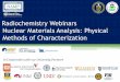 Radiochemistry Webinars Nuclear Materials Analysis ... · Radiochemistry Webinars Nuclear Materials Analysis: Physical ... –Atom Probe •Physical Structure –Tomography 8 . Probes