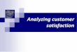 Analyzing customer satisfactionAnalyzing customer satisfaction Measuring satisfaction At least one and preferably several overall satisfaction scales should be administered (e.g.,