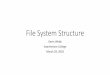 File System Structure - Swarthmore Collegekwebb/cs45/s18/09-File_Systems.pdf•File System: Add order and structure to the blocks. •Abstractions: files, directories, and others •Control