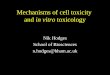 Mechanisms of cell toxicity and in vitro toxicology · 2019-02-12 · Mechanisms of cell toxicity and in vitro toxicology Nik Hodges School of Biosciences n.hodges@bham.ac.uk