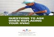 QUESTIONS TO ASK WHEN REPLACING YOUR HVAC...QUESTIONS TO ASK WHEN REPLACING YOUR HVAC IS IT TIME TO REPLACE YOUR HVAC SYSTEM? If your heating and cooling system is 15 to 20 years old