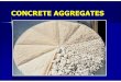 CONCRETE AGGREGATES · ASTM C 33. Lightweight Aggregate (1) Expanded –Shale –Clay –Slate –Slag Produce structural lightweight concrete 1350 to 1850 kg/m3 ASTM C 330. Lightweight