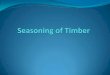 Learning Objectives - Weeblymoyleparkwoodwork.weebly.com/uploads/4/1/1/3/41130573/seasoning.pdfLearning Objectives To understand the importance of seasoning timber. To be able to identify