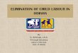 ELIMINATION OF CHILD LABOUR IN ODISHA. Srinivas.pdf · 2019-01-10 · Objectives • Complete elimination of child labour in all occupations and processes by 2025. • Achieve complete