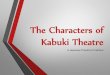 Kabuki Theatre Characters - Mr. Peoplesmattpeoples.weebly.com/.../kabuki_theatre_characters.pdf · 2019-09-09 · The Main Character Types: • Onnagata –female characters portrayed