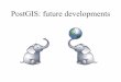 PostGIS: future developmentsCurrent features OpenGIS “Simple Features for SQL” certified Spatial analysis and predicates (GEOS/JTS) Up to 4 dimensions coordinates (Shapefile-like)