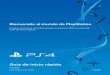 Bienvenido al mundo de PlayStation...Guía de inicio rápido Español Bienvenido al mundo de PlayStation Ponga a funcionar inmediatamente su sistema PS4 con esta útil Guía de inicio