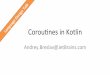 Corounes in Kotlin · Outline • Mo%vaon/Examples • Solu%ons in other languages • Kotlin’s Soluon – Client code – Library code • Compiling Corounes
