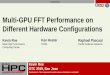 Multi-GPU FFT Performance on Different Hardware Configurations · – Digital Signal Processing (DSP) Medical Imaging Image Recovery – Computational Fluid Dynamics – Can require
