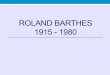 ROLAND BARTHES 1915 - 1980 · 2016-04-15 · Barthes e la semiotica Lezione (1978), Einaudi, 1981:3 «se è vero che sin dall’inizio ho legato la mia ricerca alla nascita e allo