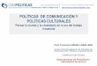 POLÍTICAS DE COMUNICACIÓN Y POLÍTICAS CULTURALES · 2019-12-17 · POLÍTICAS DE COMUNICACIÓN Y POLÍTICAS CULTURALES Pensar la ciudad y la ciudadanía en la era del trabajo inmaterial