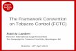 The Framework Convention on Tobacco Control (FCTC) · The Framework Convention on Tobacco Control (FCTC) Patricia Lambert Director: International Legal Consortium The Campaign for