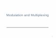 Modulation and Multiplexing · 2018-05-20 · 11 MODULATION AND MULTIPLEXING - 3 • KEY POINTS –You have to multiplex before modulating on the transmit side (that is, you have