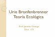 Urie Bronfenbrenner Teoría Ecológica · 2014-11-19 · Urie Bronfenbrenner Creó la teoría ecológica sobre el desarrollo y el cambio de conducta en el individuo . A través de