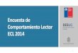 Encuesta de Comportamiento Lector ECL 2014plandelectura.gob.cl/wp-content/uploads/2015/04/... · • Lectura de libros impresos en los últimos 12 meses por motivos de trabajo y/o