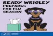 Ready Wrigley Prepares for Flu Season · 2019-01-17 · 3 The flu makes you sick. It can make your whole body feel bad. People most often get the flu in the fall and winter. The flu