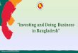 “Investing and Doing Business in Bangladesh”©Bangladesh Investment Development Authority Investment in Bangladesh is secured by law against nationalization and expropriation