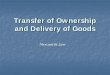 Transfer of Ownership and Delivery of Goods · 2016-06-24 · Introduction: The term ‘property in the goods’ may be defined as the legal ownership of the goods. On the passing