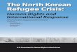 The North Korean Refugee Crisis - Committee for Human ... · The North Korean Refugee Crisis Human Rights and International Response Acknowledgments This report is the culmination